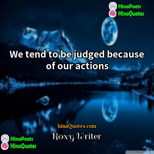 Roxy Writer Quotes | We tend to be judged because of